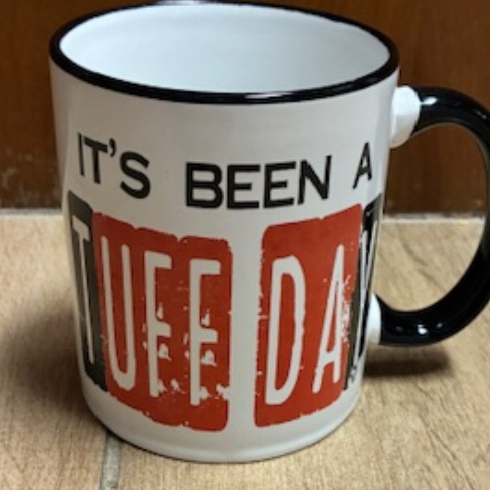 "It's been a Tuff Day" 12 oz mug.
